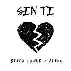 Sin Ti (Ft. Yeiko Lowky)