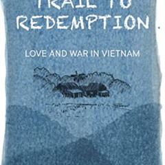 ACCESS EBOOK 🧡 Trail to Redemption: Love and War in Vietnam by  Richard Stevens EBOO