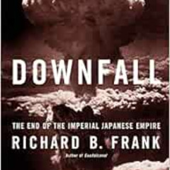 [GET] PDF ✓ Downfall: The End of the Imperial Japanese Empire by Richard B. Frank KIN
