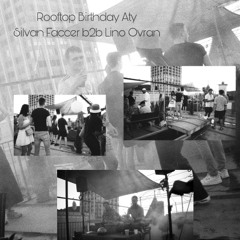 Rooftop Birthday Aty / Silvan Faccer b2b Lino Ovran