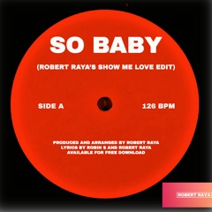 So Baby (Robert Raya's Show Me Love Edit)- Robert Raya x Robin S