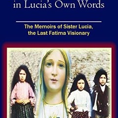 [FREE] EBOOK 💗 Fatima in Lucia's Own Words: The Memoirs of Sister Lucia, the Last Fa