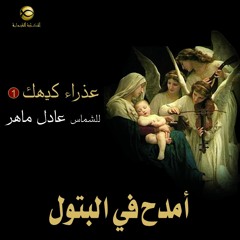 مديح أمدح في البتول - الشماس عادل ماهر - عذراء كيهك 1