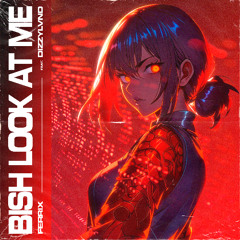 FERRIX - BISH LOOK AT ME (ft. Dizzy Lvnd)