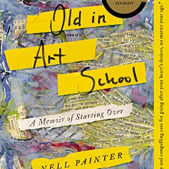[View] KINDLE 📍 Old In Art School: A Memoir of Starting Over by  Nell Painter [PDF E