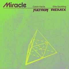 Calvin Harris X Ellie Goulding - Miracle (YULTRON Remix)