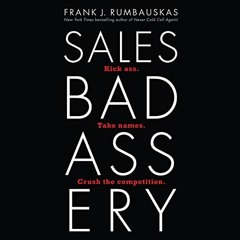 [ACCESS] KINDLE PDF EBOOK EPUB Sales Badassery: Kick Ass. Take Names. Crush the Competition. by  Fra