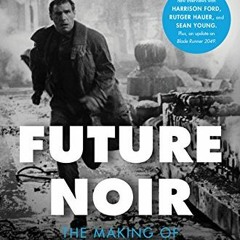 View KINDLE PDF EBOOK EPUB Future Noir Revised & Updated Edition: The Making of Blade Runner by