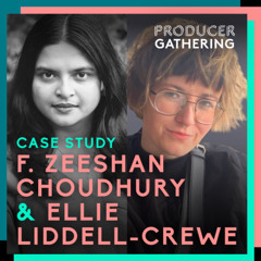Producer Gathering: F. Zeeshan Choudhury and Ellie Liddell-Crewe