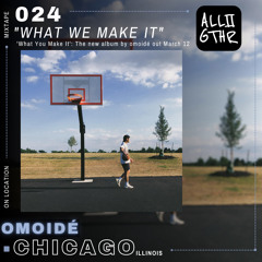 omoidé | ON LOCATION 024: "What We Make It"
