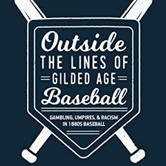 [GET] EBOOK 📰 Outside the Lines of Gilded Age Baseball: Gambling, Umpires, and Racis