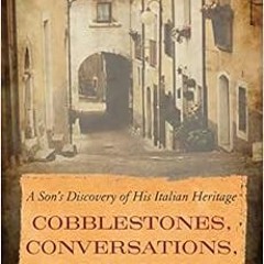 READ EBOOK 📔 Cobblestones, Conversations, and Corks: A Son's Discovery of His Italia