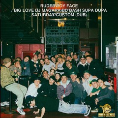 RUDEBWOY FACE / BIG LOVE DJ MAGARA BD BASH SUPA DUPA SATURDAY CUSTOM (DUB)