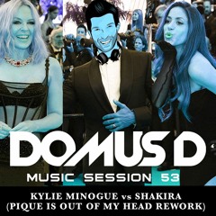 Music Session 53 (Pique Is Out Of My Head Domus D Rework)  - Shakira Vs Kylie Minogue