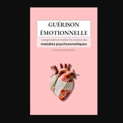 PDF ✨ GUÉRISON ÉMOTIONNELLE: Comprendre et traiter les racines des maladies psychosomatiques (Fren