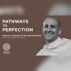 'Pathways To Perfection - Overview of The Nine Processes' by HH Radhanath Swami at The Bhakti Center