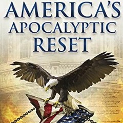 [View] EBOOK EPUB KINDLE PDF America's Apocalyptic Reset: Unmasking the Radical's Blueprints to Sile