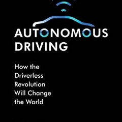 [Free] EBOOK ✓ Autonomous Driving: How the Driverless Revolution will Change the Worl