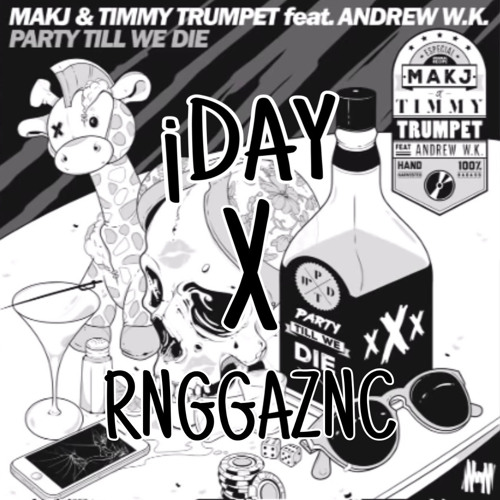 PARTY TILL WE DIE (iDAY X RNGGAZNC EDIT)