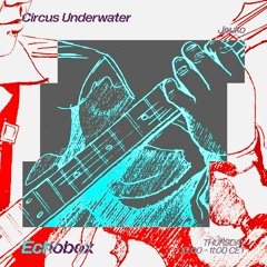 Circus Underwater #31 w/ Jouko [Echobox Radio]