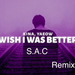 Kina Yaeow Wish I Was Better S.A.C Remix Free Download