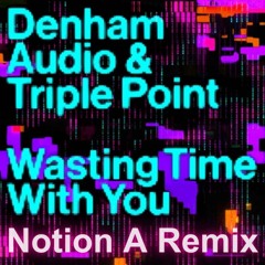 Denham Audio, Triple Point - Wasting Time (Notion A Remix) [FREE DL]