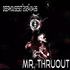 Mr. ThruouT DeepHouseSet 2024-04-26