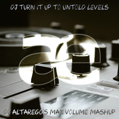 DJ Turn It Up To Untold Levels (DJ Altarego's Max Volume Mashup)