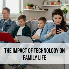 The Influence of Technology on Families Life