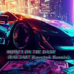 MONEY ON THE DASH (RAV3ART Ravetok Remix)