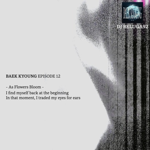 BAEK-KYOUNG EP.12 | As Flowers Bloom - DJ BELUGA92