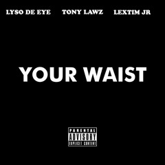 YOUR WAIST (feat. Tony Lawz & LexTimJr)