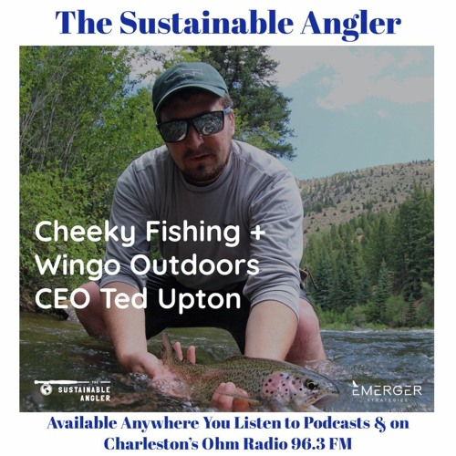 EP 55. Cheeky Fishing + Wingo Outdoors CEO Ted Upton