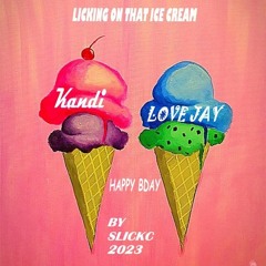 LICKING ON THAT ICE CREAM BY SLICKC 2023 SPEICAL REQUEST FOR KANDI BDAY LOVE JAY