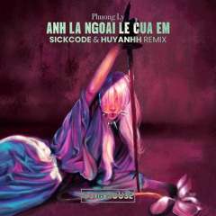 Anh La Ngoai Le Cua Em | SICKCODE pres. LAKODE & HUYANHH Remix