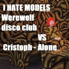 I Hate Models-Werewolf DClub VS Cristoph-Alone (snake advice rmx )