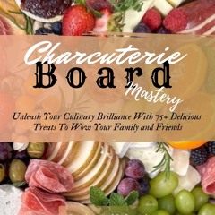 ⚡Audiobook🔥 Charcuterie Board Mastery: Unleash Your Culinary Brilliance With 75+
