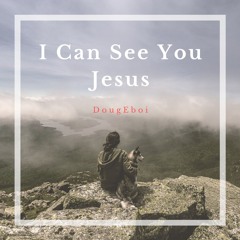 I Can See You Jesus