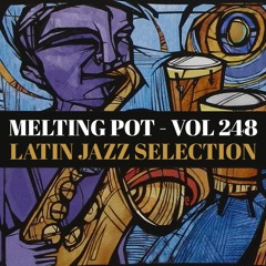 Melting Pot - Vol 248 (Latin Jazz Selection)