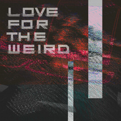 LOVE FOR THE WEIRD