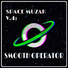 SPACE MUZAK V.4: SMOOTH OPERATOR