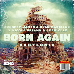 Sunnery James & Ryan Marciano x Nicola Fasano & Adam Clay - Born Again (Babylonia) (Festival Mix)