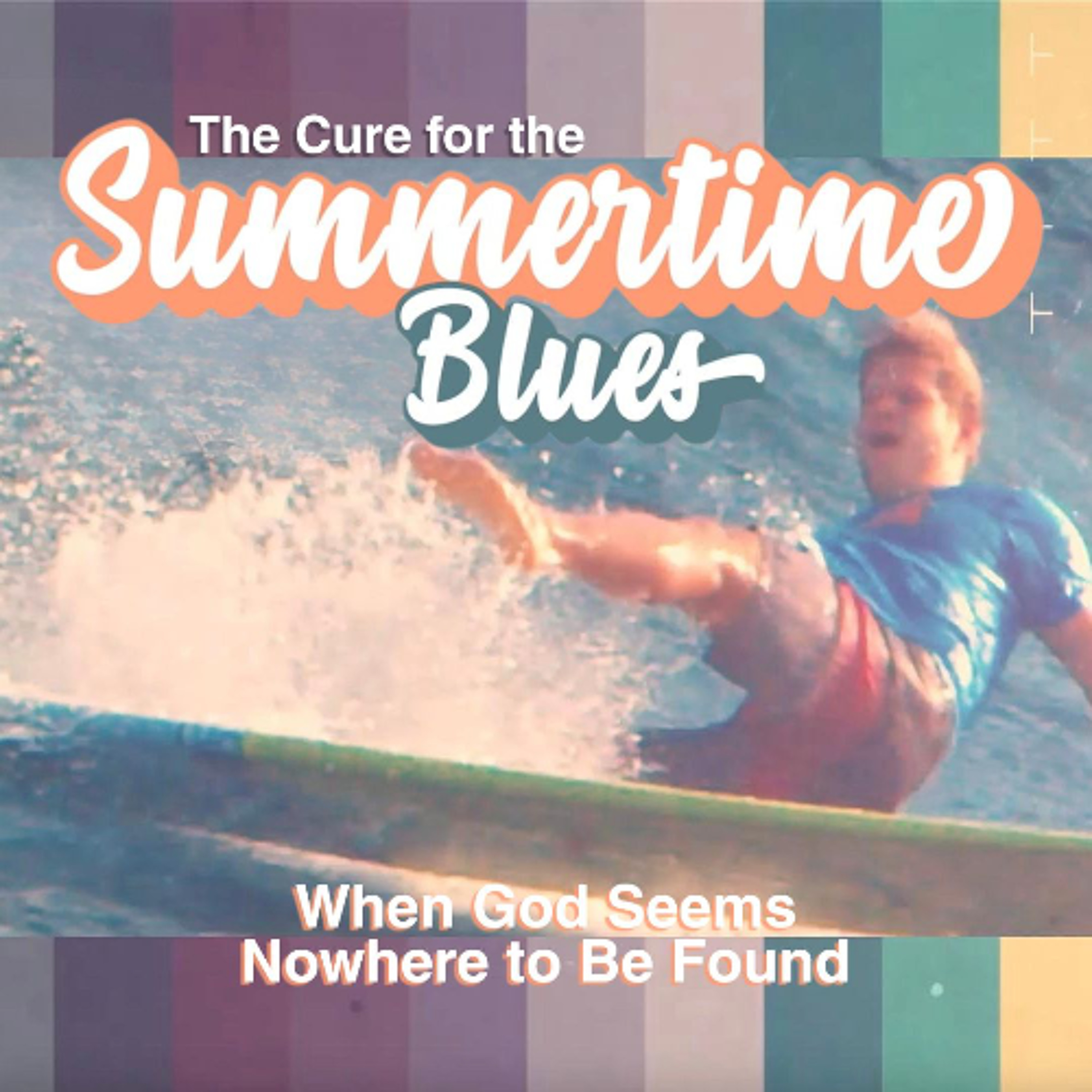 The Cure for the Summertime Blues | When God Seems Nowhere to Be Found