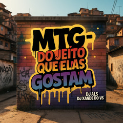 MTG = DO JEITO QUE ELAS GOSTAM - (( DJ XANDE DO VS - DJ ALS ))