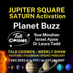 Talk Cosmos 12-07-25 Planet Buzz - JUPITER SQUARE CHIRON - Activation