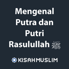 Kisah Muslim: Mengenal Putra dan Putri Rasulullah