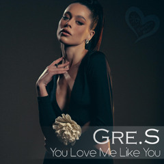 Gre.S - You Love Me Like You