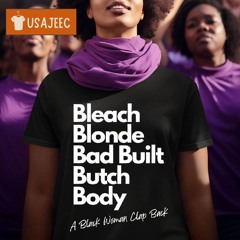 Bleach Blonde Bad Built Butch Body A Black Woman Clap Back Shirt