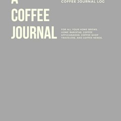 ❤READ❤ [⚡PDF⚡] A Coffee Journal Log Book: The Most Detailed and Comprehensive Co