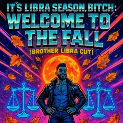 Libra Season Bitch: Welcome to the Fall (Brother Libra Cut)